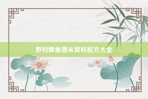 野钓鲫鱼酒米窝料配方大全